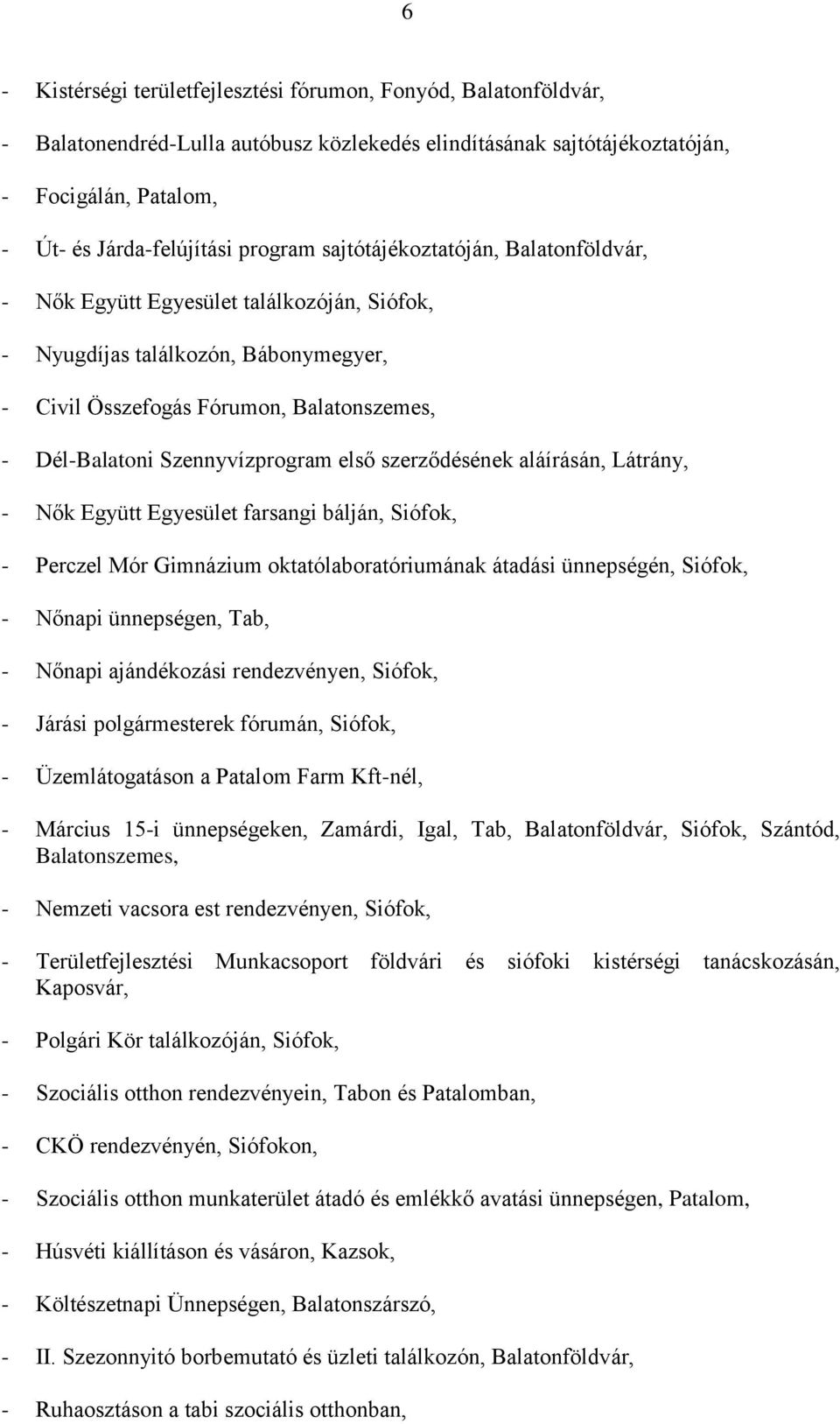 szerződésének aláírásán, Látrány, - Nők Együtt Egyesület farsangi bálján, Siófok, - Perczel Mór Gimnázium oktatólaboratóriumának átadási ünnepségén, Siófok, - Nőnapi ünnepségen, Tab, - Nőnapi