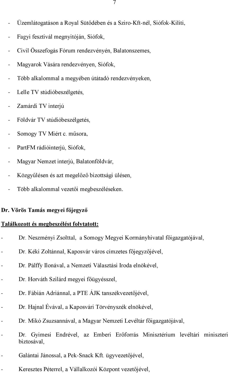 műsora, - PartFM rádióinterjú, Siófok, - Magyar Nemzet interjú, Balatonföldvár, - Közgyűlésen és azt megelőző bizottsági ülésen, - Több alkalommal vezetői megbeszéléseken. Dr.