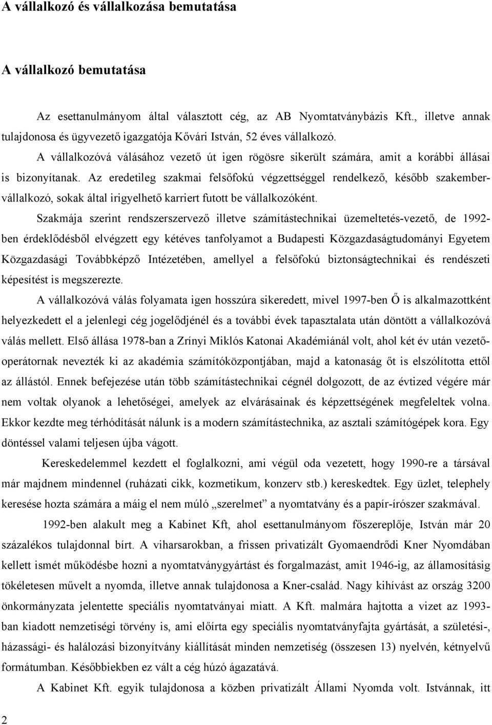 Az eredetileg szakmai felsőfokú végzettséggel rendelkező, később szakembervállalkozó, sokak által irigyelhető karriert futott be vállalkozóként.