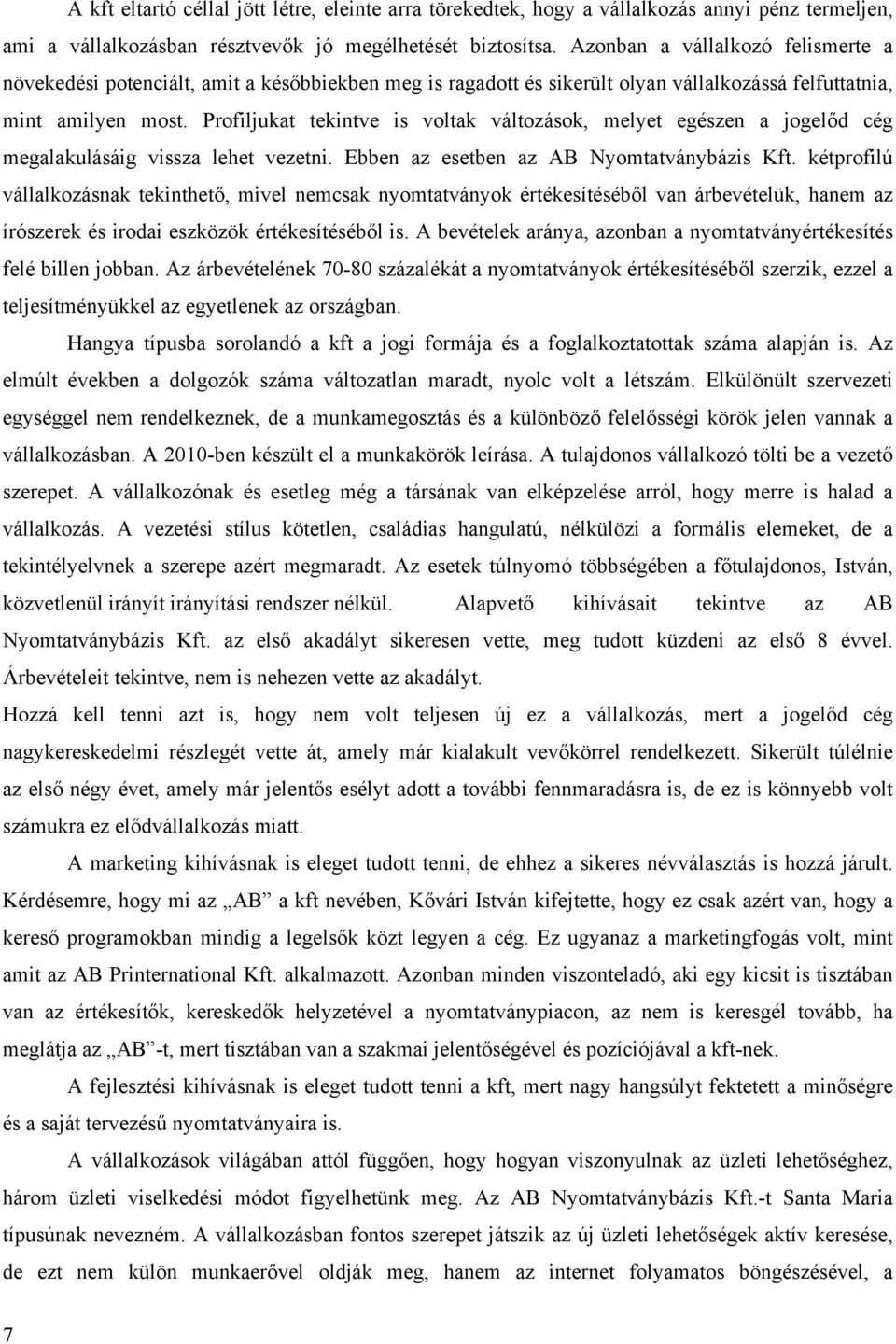 Profiljukat tekintve is voltak változások, melyet egészen a jogelőd cég megalakulásáig vissza lehet vezetni. Ebben az esetben az AB Nyomtatványbázis Kft.