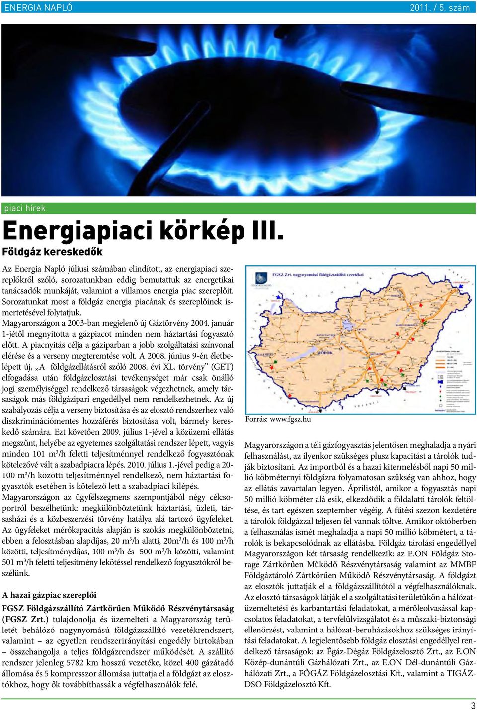 piac szereplőit. Sorozatunkat most a földgáz energia piacának és szereplőinek ismertetésével folytatjuk. Magyarországon a 2003-ban megjelenő új Gáztörvény 2004.