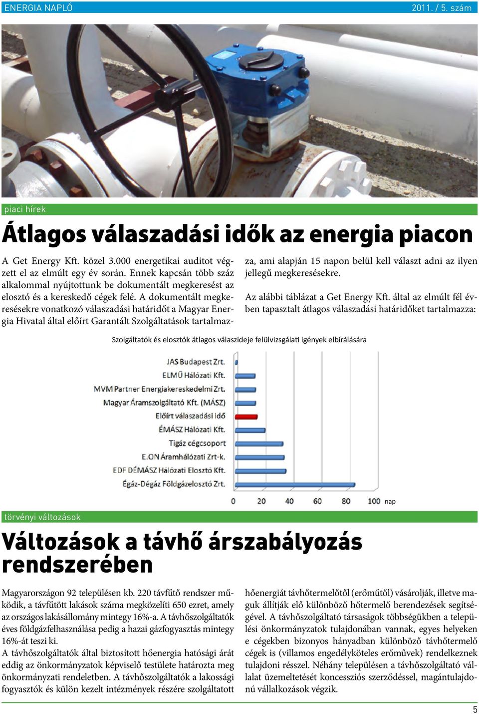 A dokumentált megkeresésekre vonatkozó válaszadási határidőt a Magyar Energia Hivatal által előírt Garantált Szolgáltatások tartalmazza, ami alapján 15 napon belül kell választ adni az ilyen jellegű