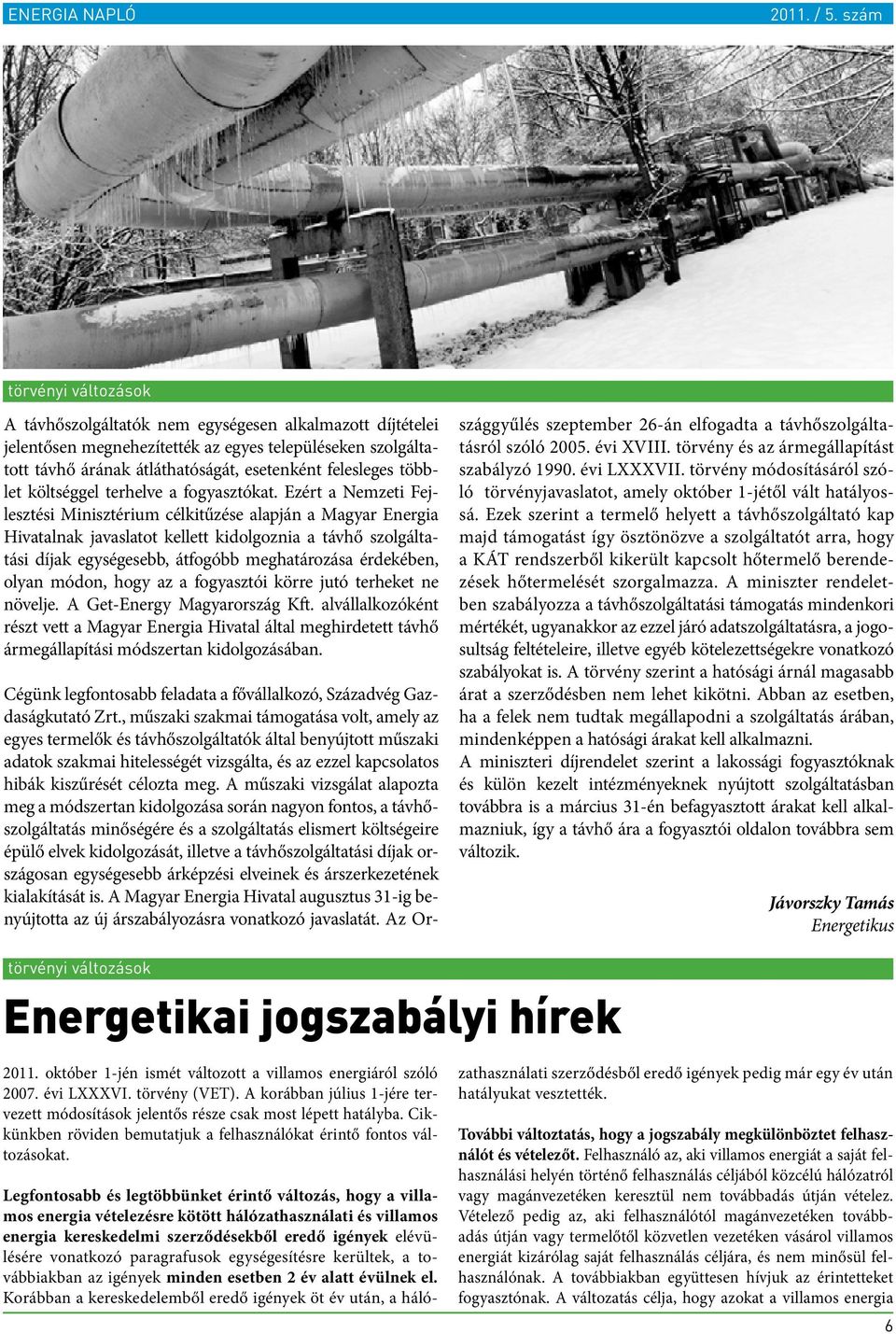 Ezért a Nemzeti Fejlesztési Minisztérium célkitűzése alapján a Magyar Energia Hivatalnak javaslatot kellett kidolgoznia a távhő szolgáltatási díjak egységesebb, átfogóbb meghatározása érdekében,