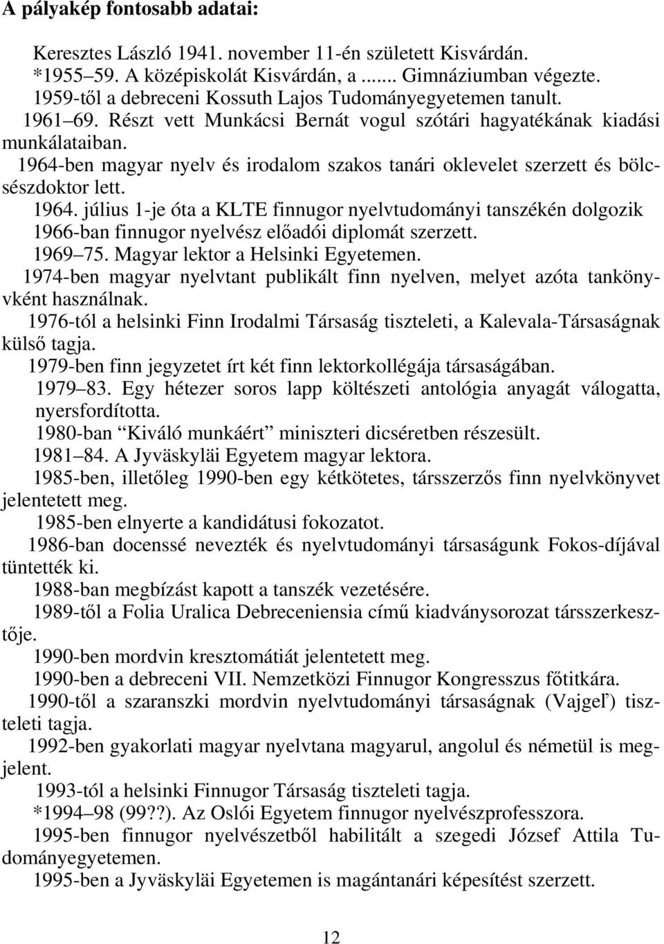 1964-ben magyar nyelv és irodalom szakos tanári oklevelet szerzett és bölcsészdoktor lett. 1964.