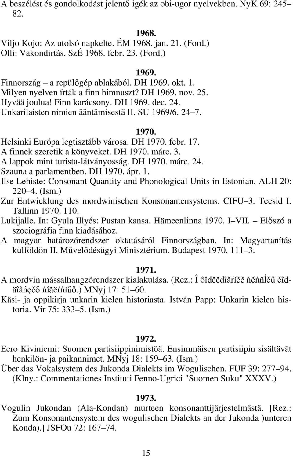 SU 1969/6. 24 7. 1970. Helsinki Európa legtisztább városa. DH 1970. febr. 17. A finnek szeretik a könyveket. DH 1970. márc. 3. A lappok mint turista-látványosság. DH 1970. márc. 24. Szauna a parlamentben.