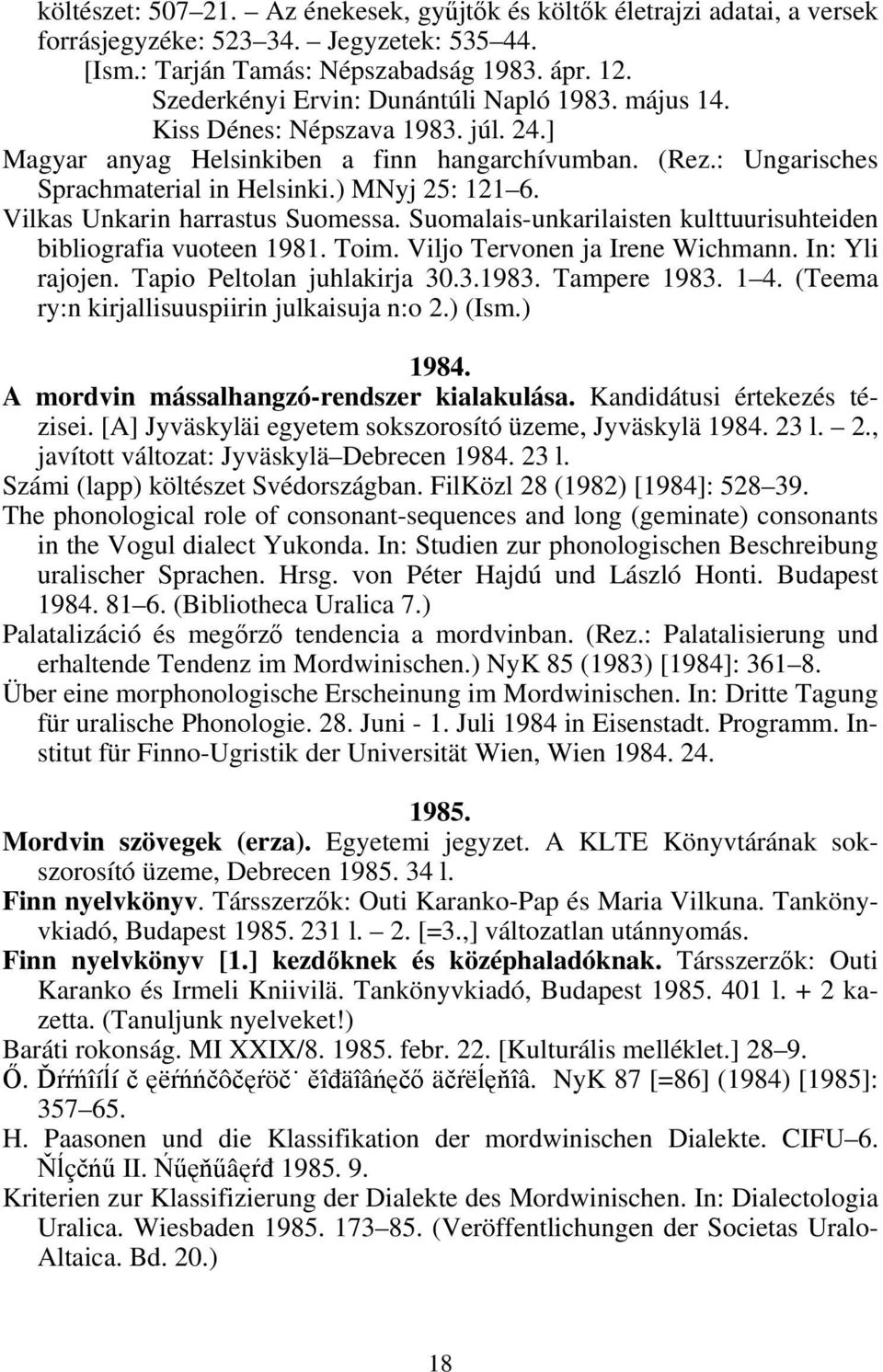 Vilkas Unkarin harrastus Suomessa. Suomalais-unkarilaisten kulttuurisuhteiden bibliografia vuoteen 1981. Toim. Viljo Tervonen ja Irene Wichmann. In: Yli rajojen. Tapio Peltolan juhlakirja 30.3.1983.