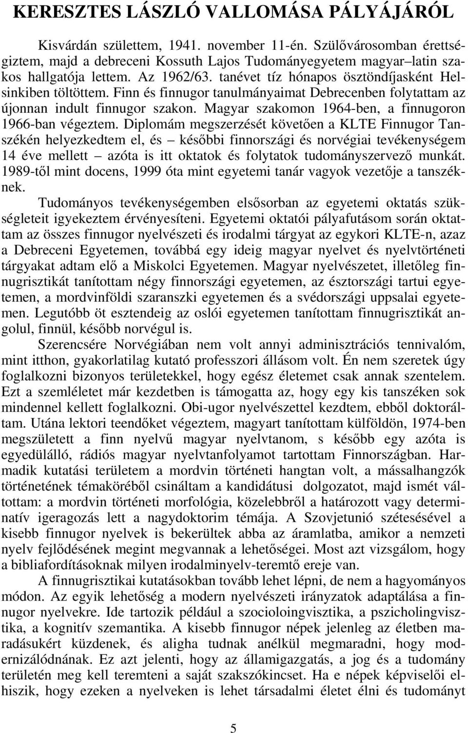 Magyar szakomon 1964-ben, a finnugoron 1966-ban végeztem.