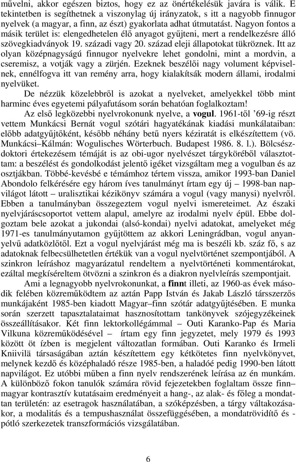 Nagyon fontos a másik terület is: elengedhetelen élő anyagot gyűjteni, mert a rendelkezésre álló szövegkiadványok 19. századi vagy 20. század eleji állapotokat tükröznek.