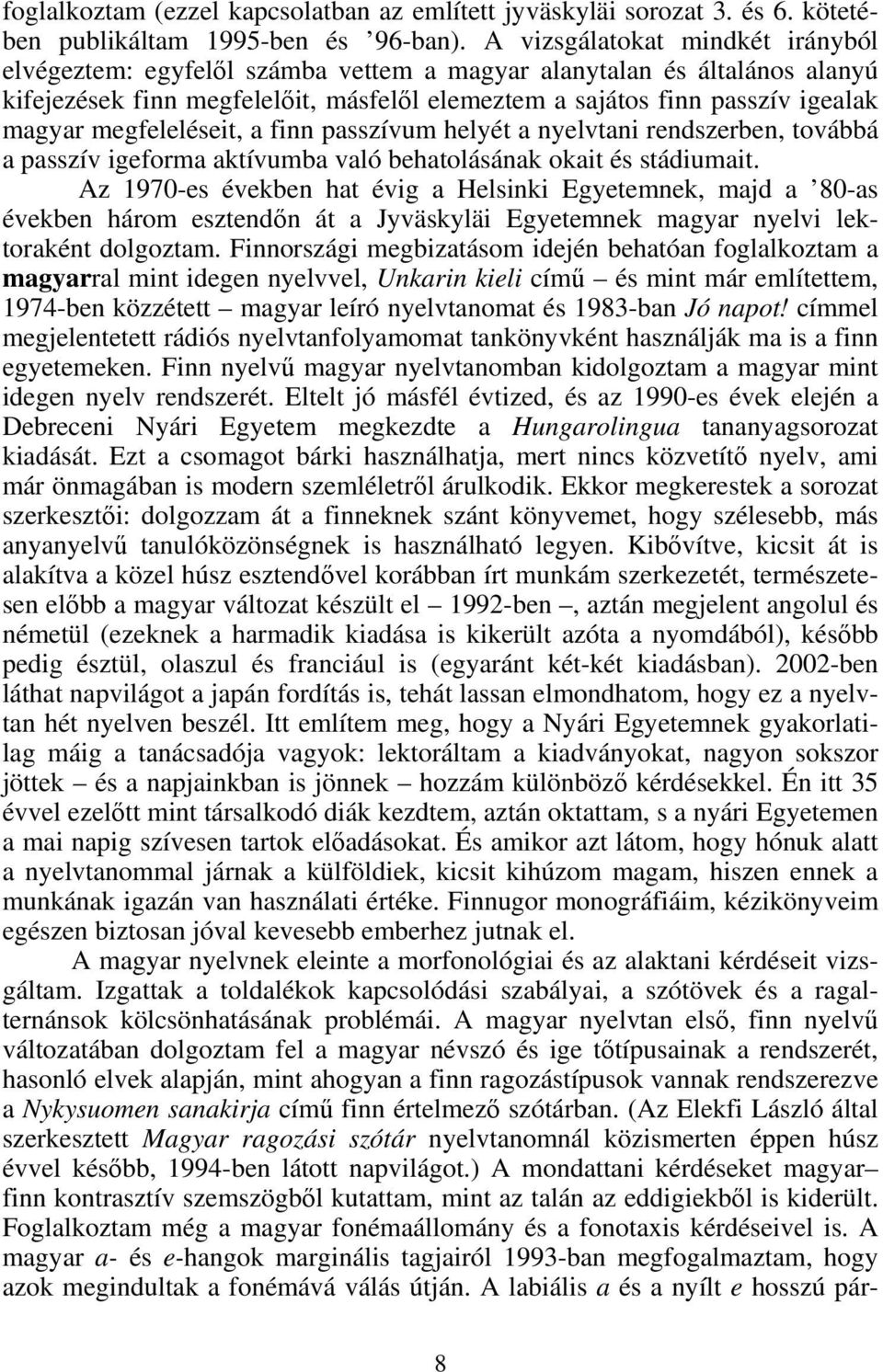 megfeleléseit, a finn passzívum helyét a nyelvtani rendszerben, továbbá a passzív igeforma aktívumba való behatolásának okait és stádiumait.