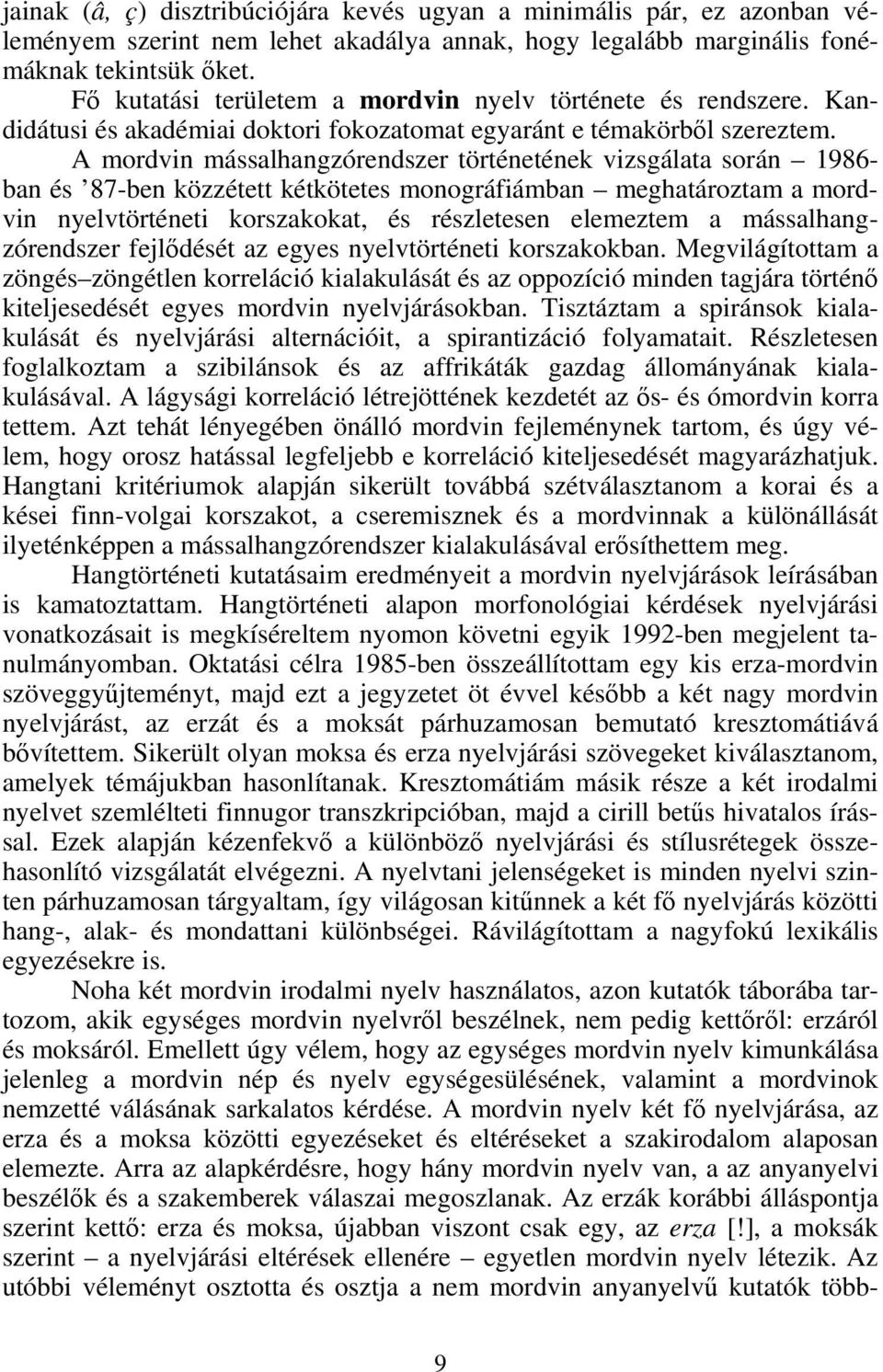 A mordvin mássalhangzórendszer történetének vizsgálata során 1986- ban és 87-ben közzétett kétkötetes monográfiámban meghatároztam a mordvin nyelvtörténeti korszakokat, és részletesen elemeztem a