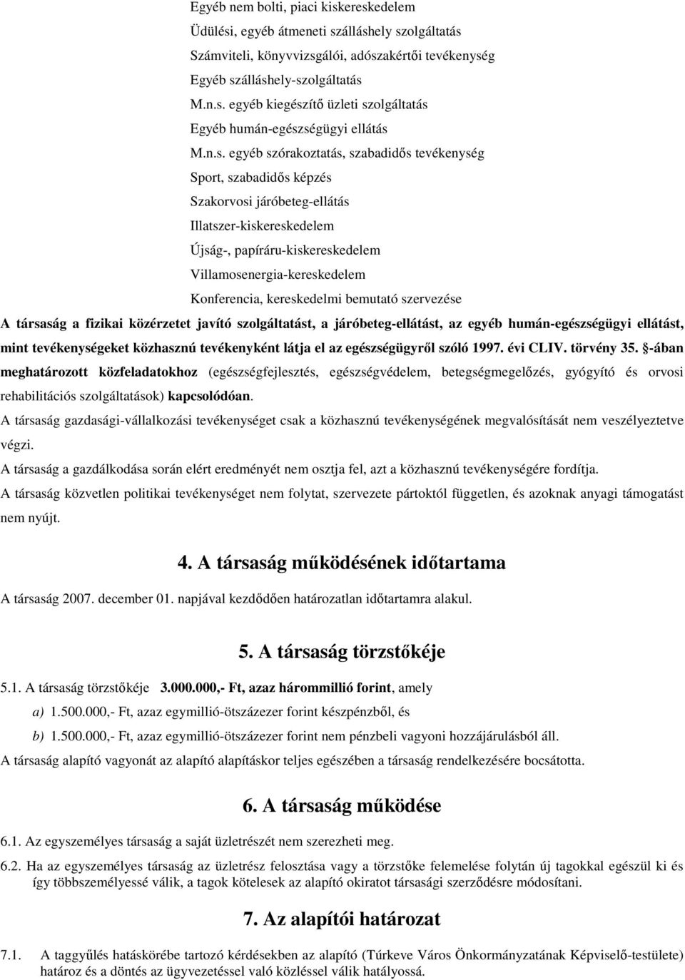 Konferencia, kereskedelmi bemutató szervezése A társaság a fizikai közérzetet javító szolgáltatást, a járóbeteg-ellátást, az egyéb humán-egészségügyi ellátást, mint tevékenységeket közhasznú