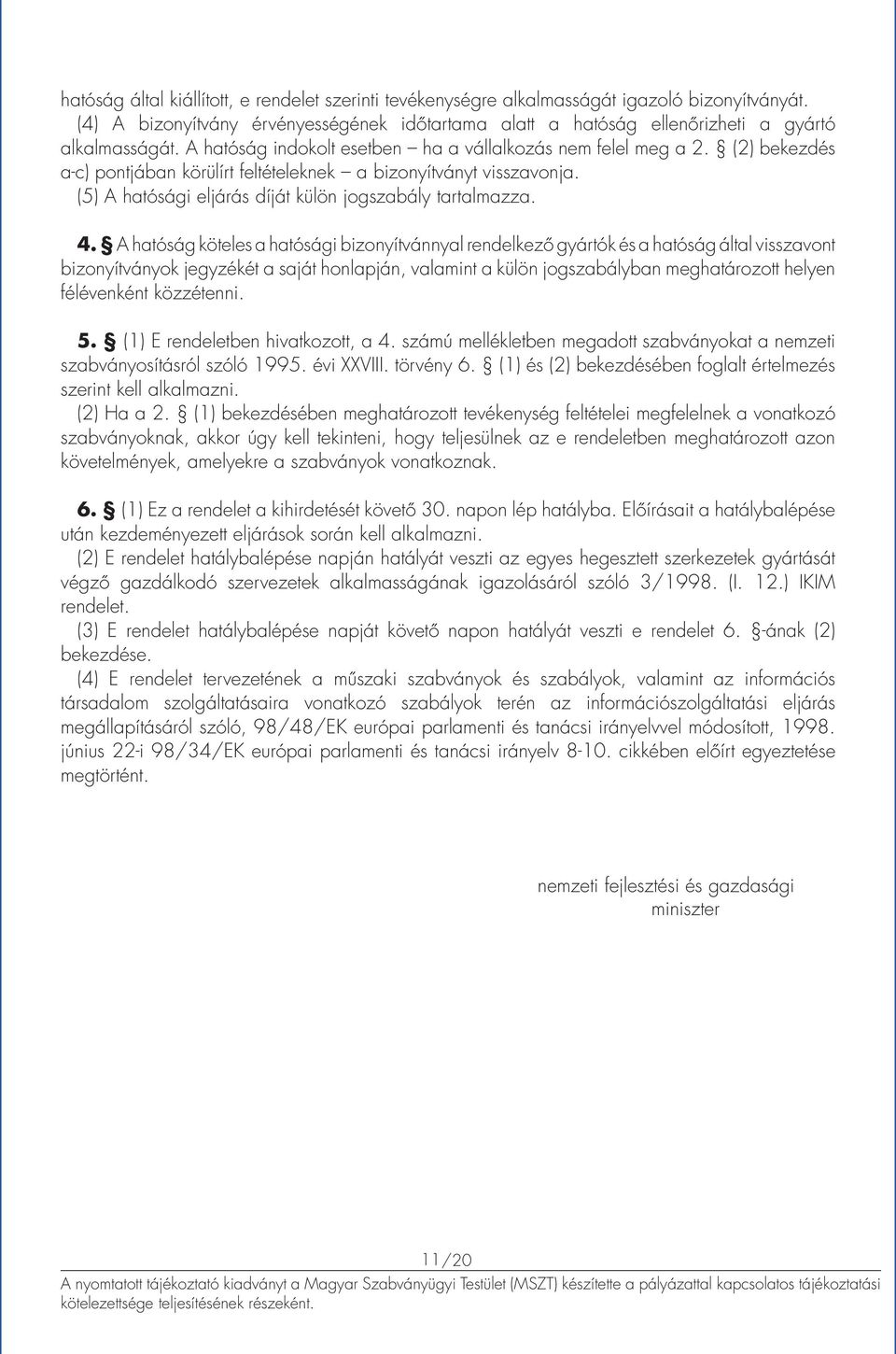 (5) A hatósági eljárás díját külön jogszabály tartalmazza. 4.