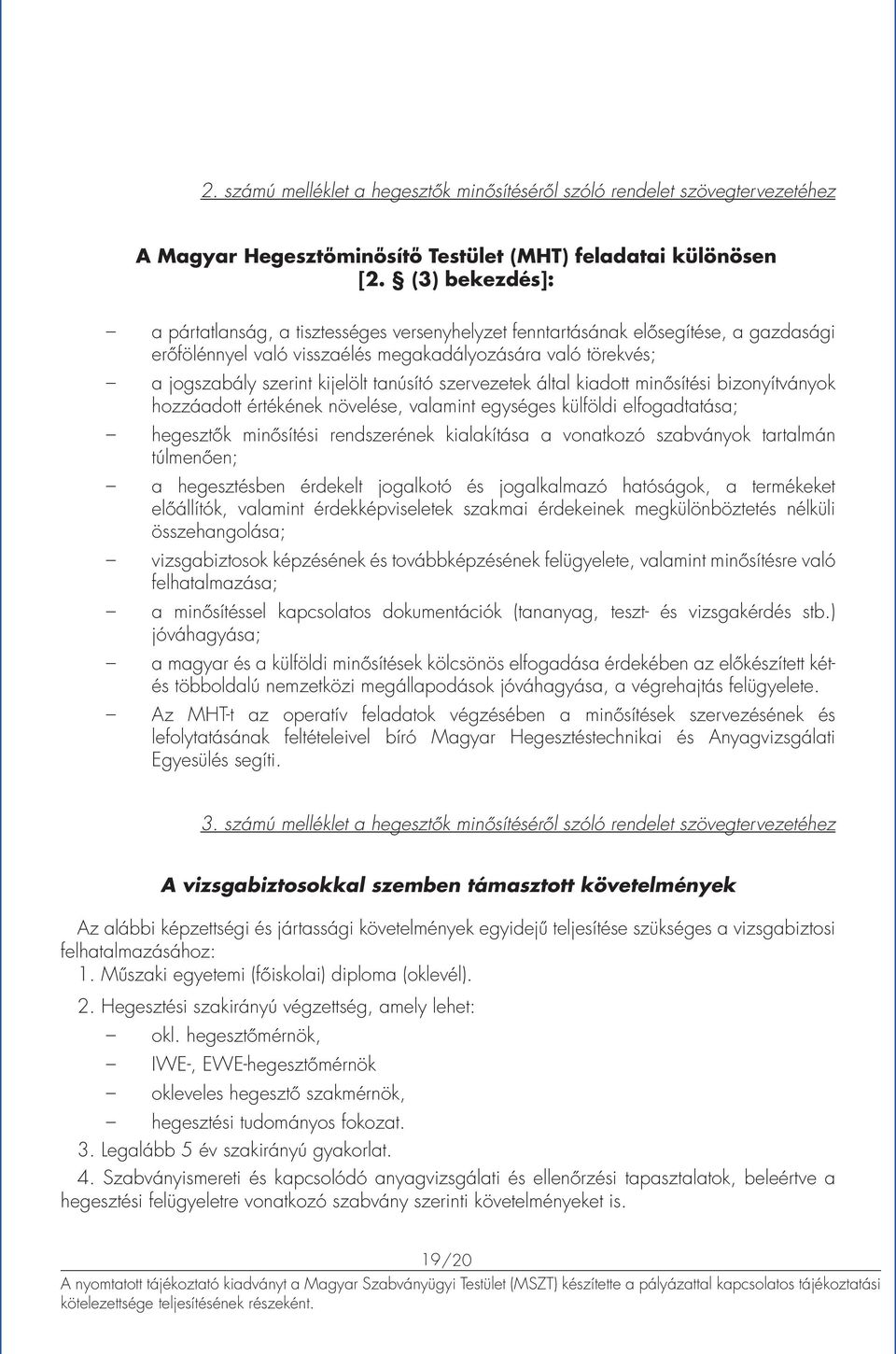 tanúsító szervezetek által kiadott minősítési bizonyítványok hozzáadott értékének növelése, valamint egységes külföldi elfogadtatása; hegesztők minősítési rendszerének kialakítása a vonatkozó