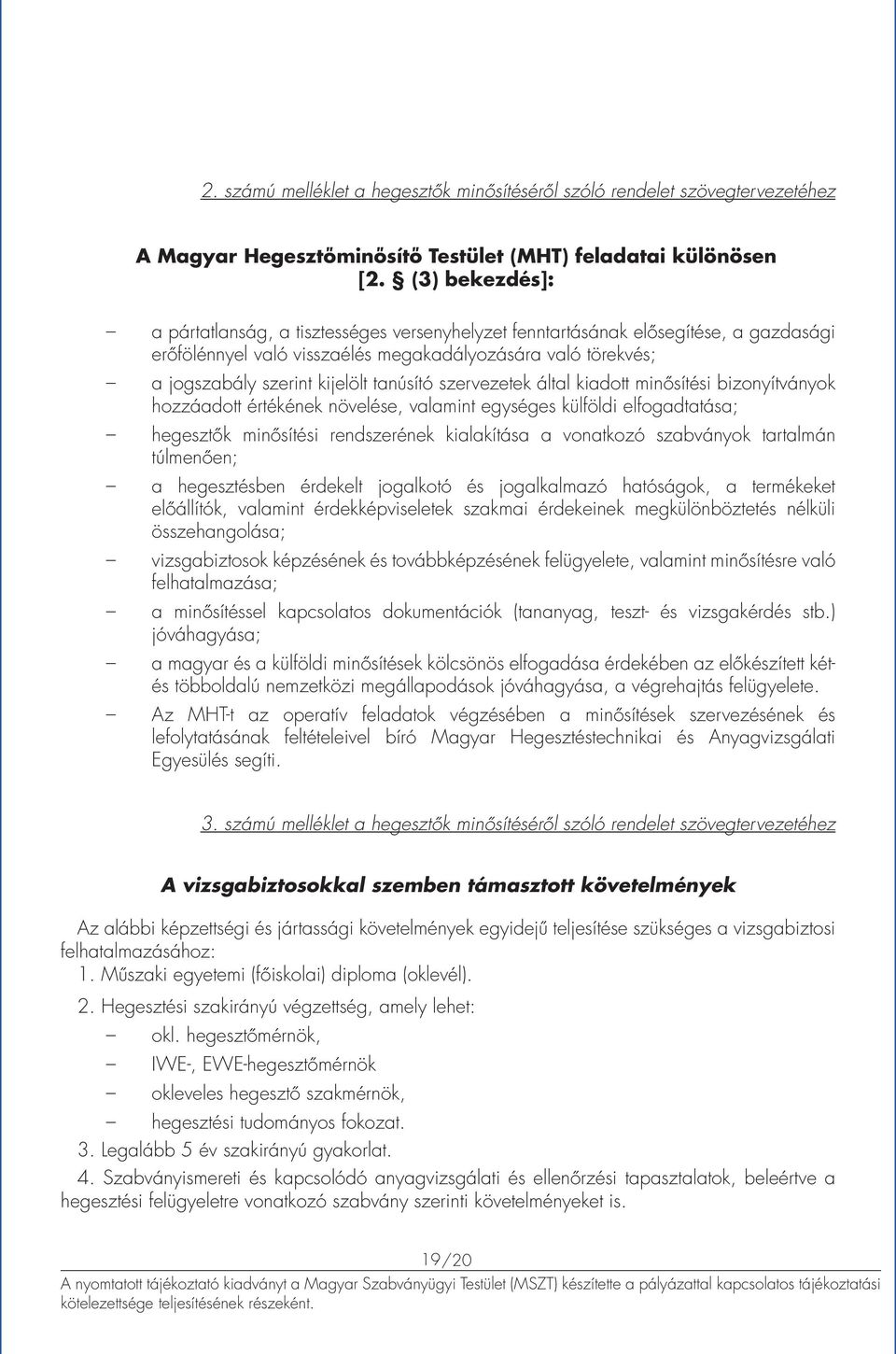 tanúsító szervezetek által kiadott minősítési bizonyítványok hozzáadott értékének növelése, valamint egységes külföldi elfogadtatása; hegesztők minősítési rendszerének kialakítása a vonatkozó