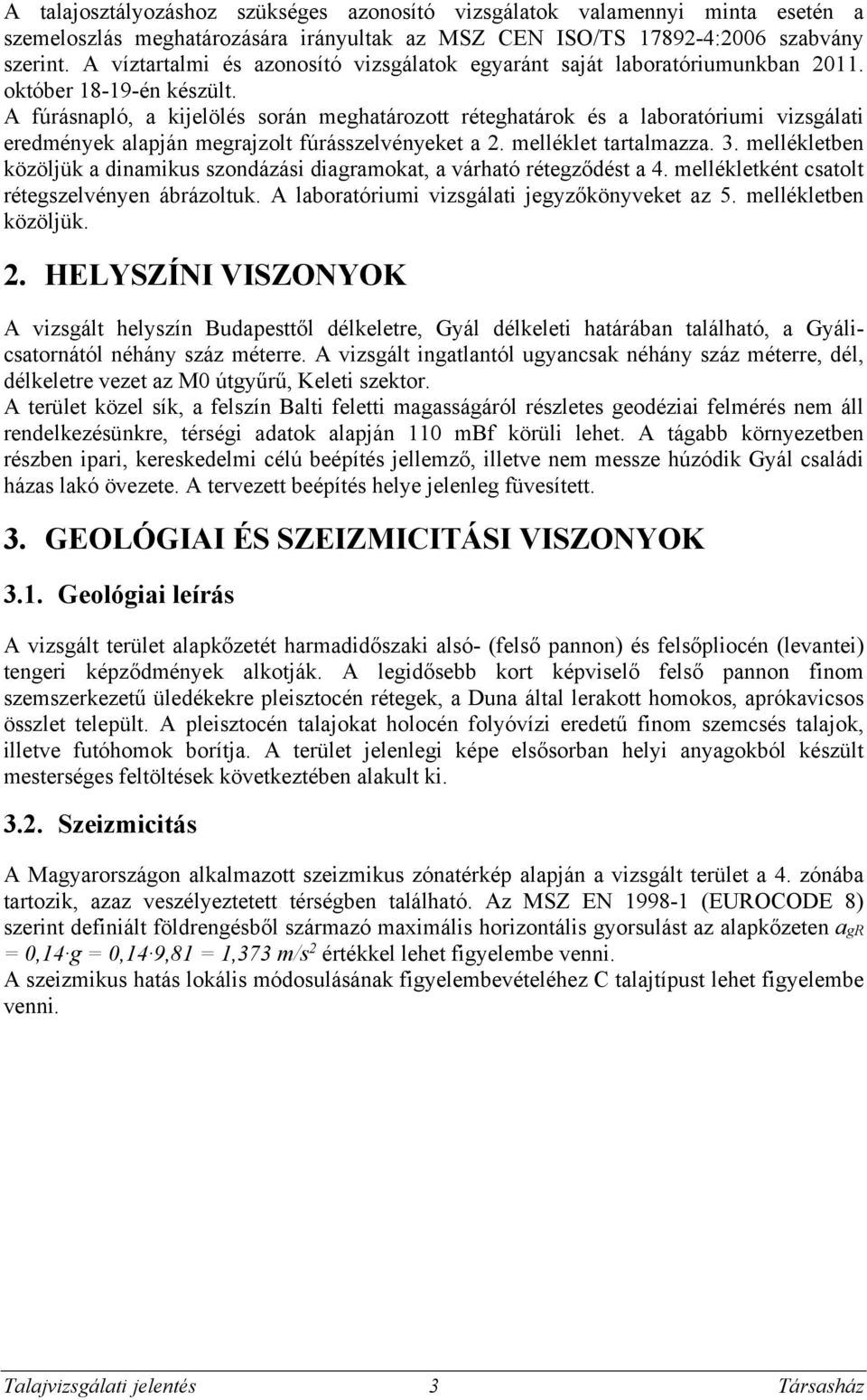 A fúrásnapló, a kijelölés során meghatározott réteghatárok és a laboratóriumi vizsgálati eredmények alapján megrajzolt fúrásszelvényeket a 2. melléklet tartalmazza. 3.