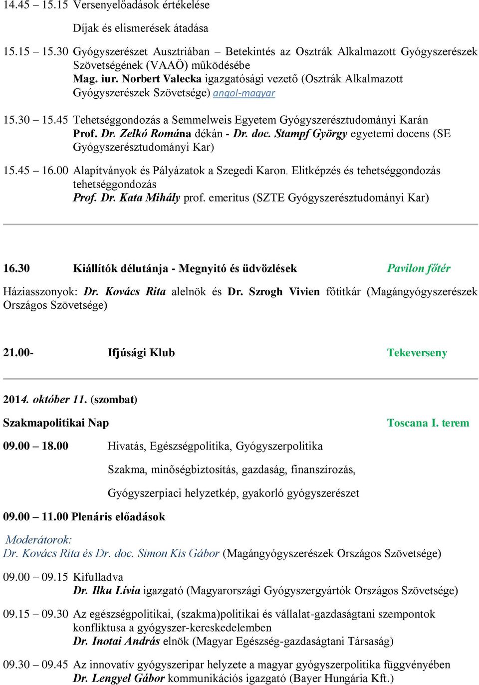 Zelkó Romána dékán - Dr. doc. Stampf György egyetemi docens (SE Gyógyszerésztudományi Kar) 15.45 16.00 Alapítványok és Pályázatok a Szegedi Karon. Elitképzés és tehetséggondozás tehetséggondozás Prof.