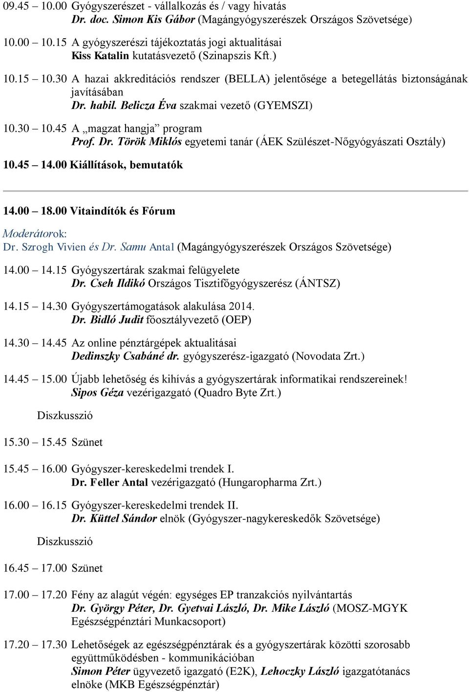 30 A hazai akkreditációs rendszer (BELLA) jelentősége a betegellátás biztonságának javításában Dr. habil. Belicza Éva szakmai vezető (GYEMSZI) 10.30 10.45 A magzat hangja program Prof. Dr. Török Miklós egyetemi tanár (ÁEK Szülészet-Nőgyógyászati Osztály) 10.