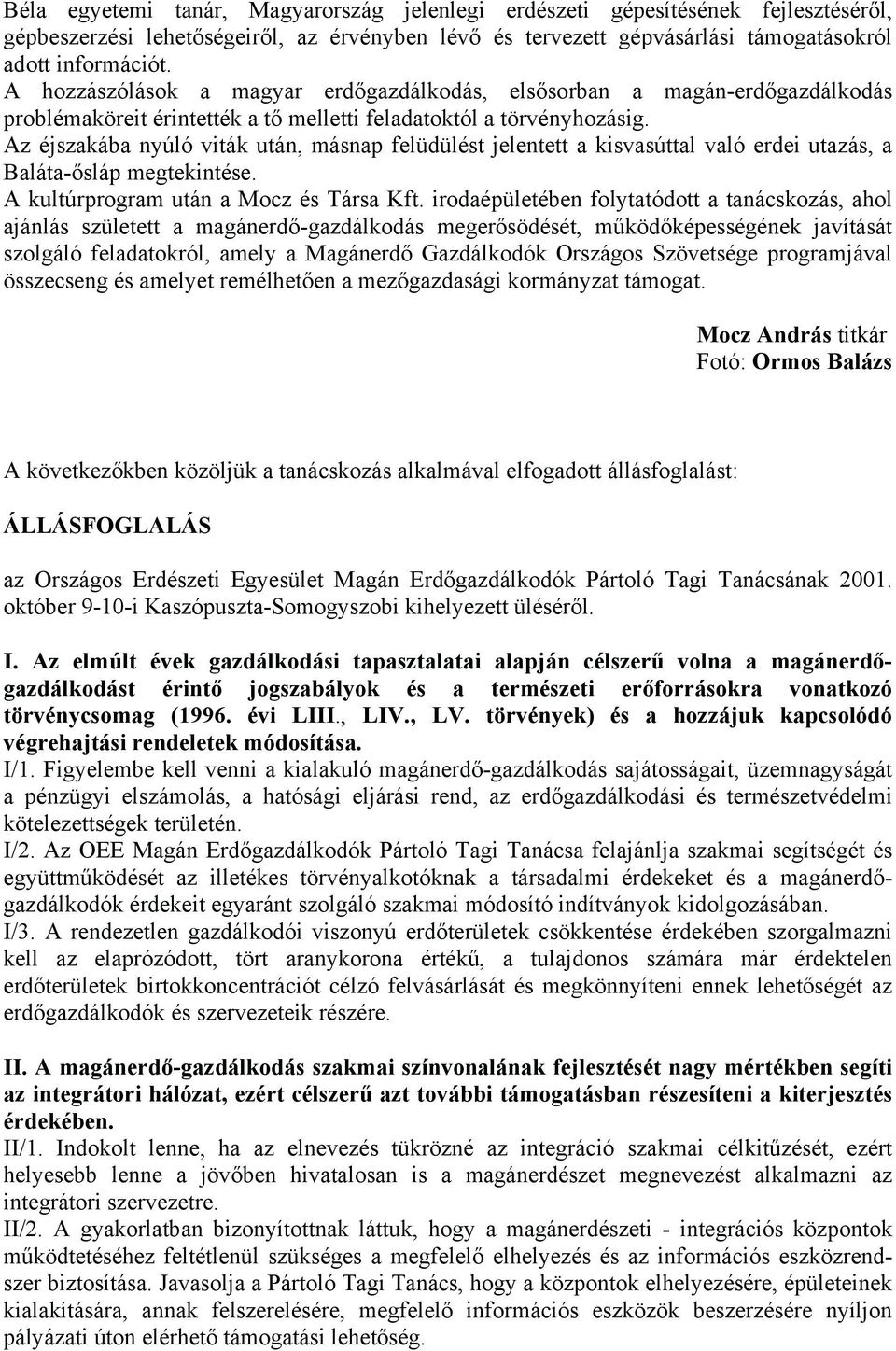 Az éjszakába nyúló viták után, másnap felüdülést jelentett a kisvasúttal való erdei utazás, a Baláta-ősláp megtekintése. A kultúrprogram után a Mocz és Társa Kft.