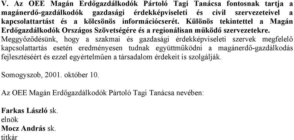 Meggyőződésünk, hogy a szakmai és gazdasági érdekképviseleti szervek megfelelő kapcsolattartás esetén eredményesen tudnak együttműködni a magánerdő-gazdálkodás