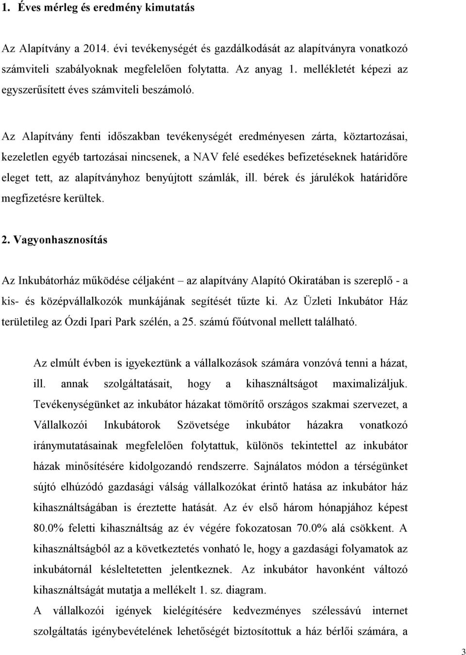 Az Alapítvány fenti időszakban tevékenységét eredményesen zárta, köztartozásai, kezeletlen egyéb tartozásai nincsenek, a NAV felé esedékes befizetéseknek határidőre eleget tett, az alapítványhoz