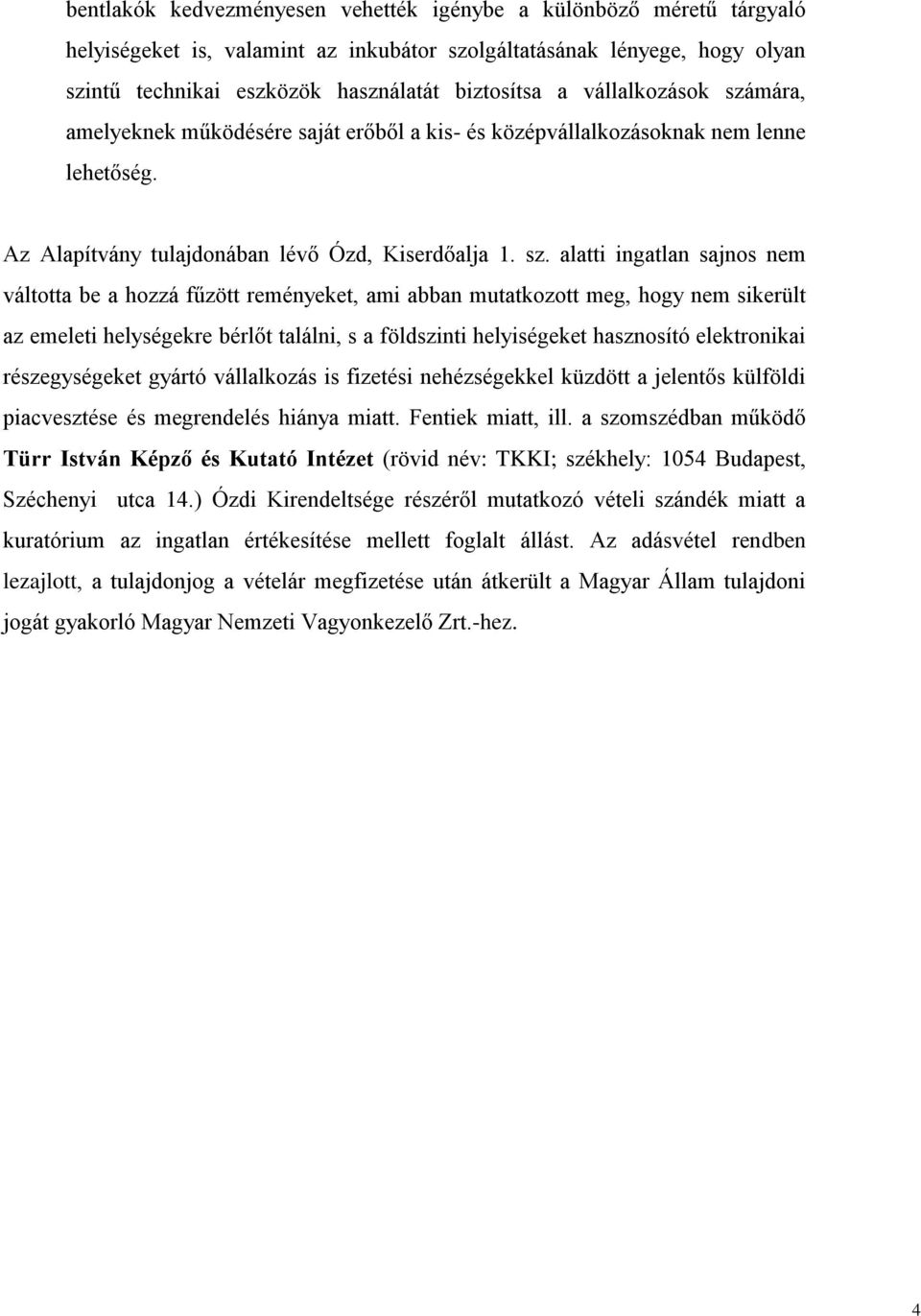 mára, amelyeknek működésére saját erőből a kis- és középvállalkozásoknak nem lenne lehetőség. Az Alapítvány tulajdonában lévő Ózd, Kiserdőalja 1. sz.