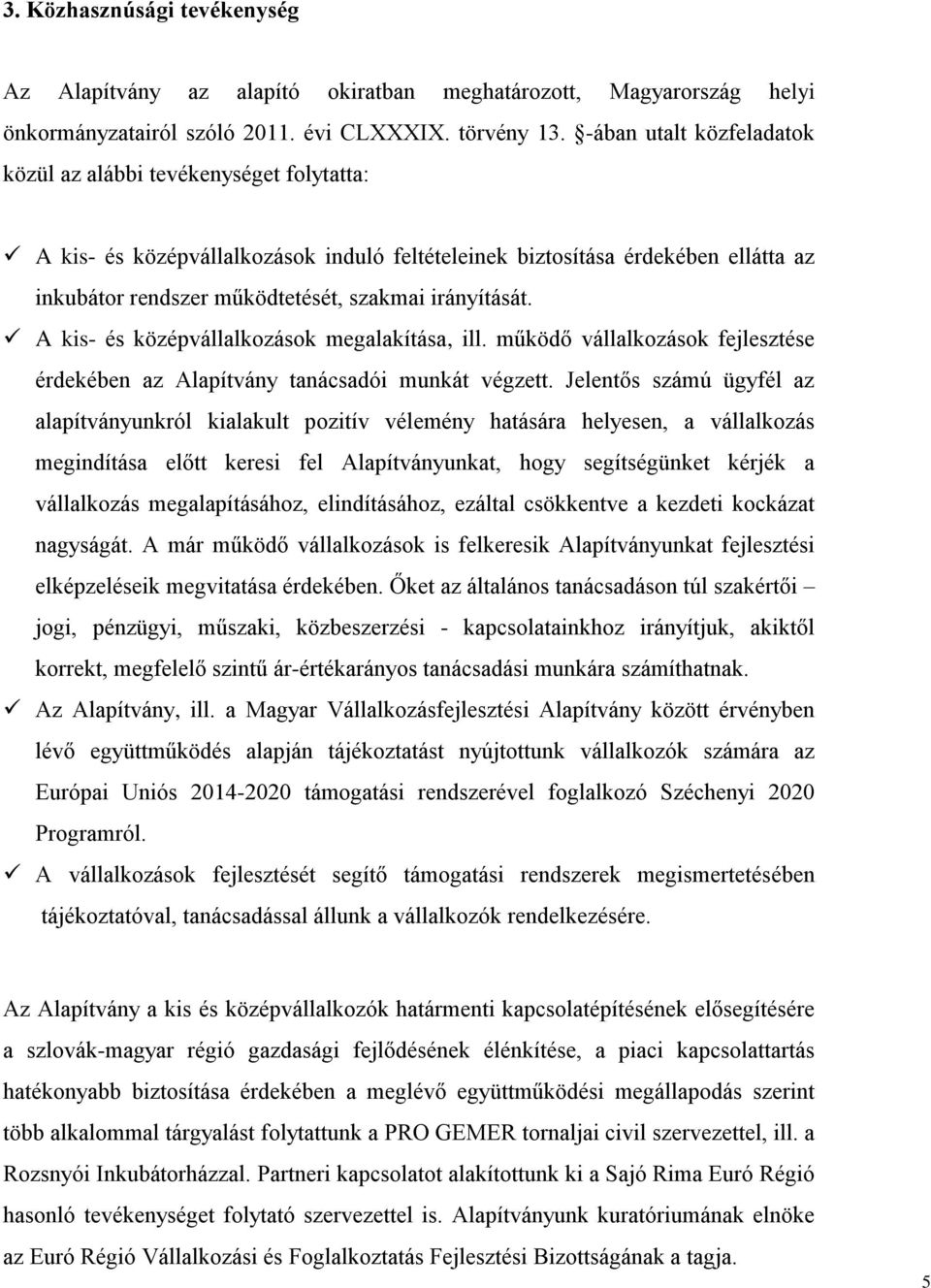 irányítását. A kis- és középvállalkozások megalakítása, ill. működő vállalkozások fejlesztése érdekében az Alapítvány tanácsadói munkát végzett.