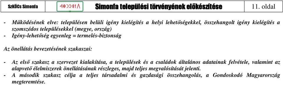 szervezet kialakítása, a települések és a családok általános adatainak felvétele, valamint az alapvető élelmiszerek önellátásának