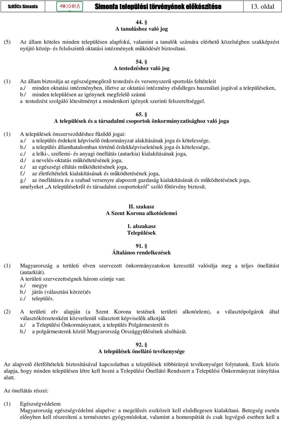 biztosítani. 54. A testedzéshez való jog (1) Az állam biztosítja az egészségmegőrző testedzés és versenyszerű sportolás feltételeit a.