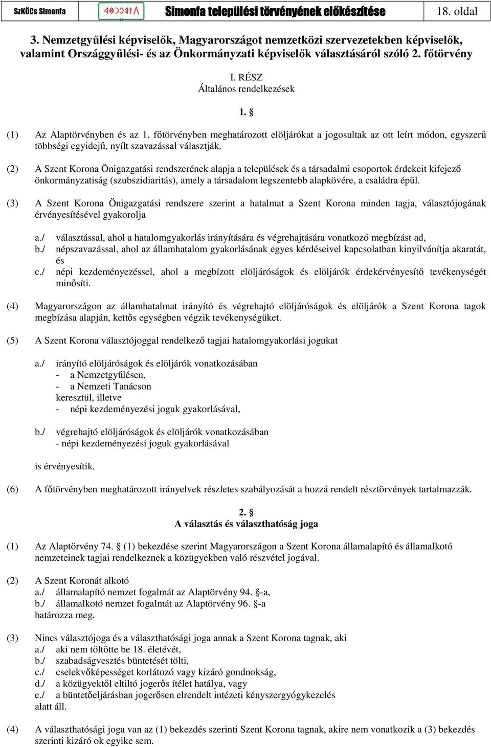 (2) A Szent Korona Önigazgatási rendszerének alapja a települések és a társadalmi csoportok érdekeit kifejező önkormányzatiság (szubszidiaritás), amely a társadalom legszentebb alapkövére, a családra