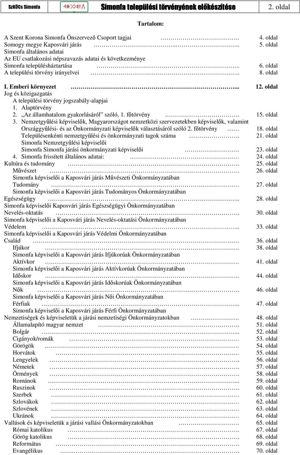 oldal Jog és közigazgatás A települési törvény jogszabály-alapjai 1. Alaptörvény 2. Az államhatalom gyakorlásáról szóló, 1. főtörvény. 15. oldal 3.