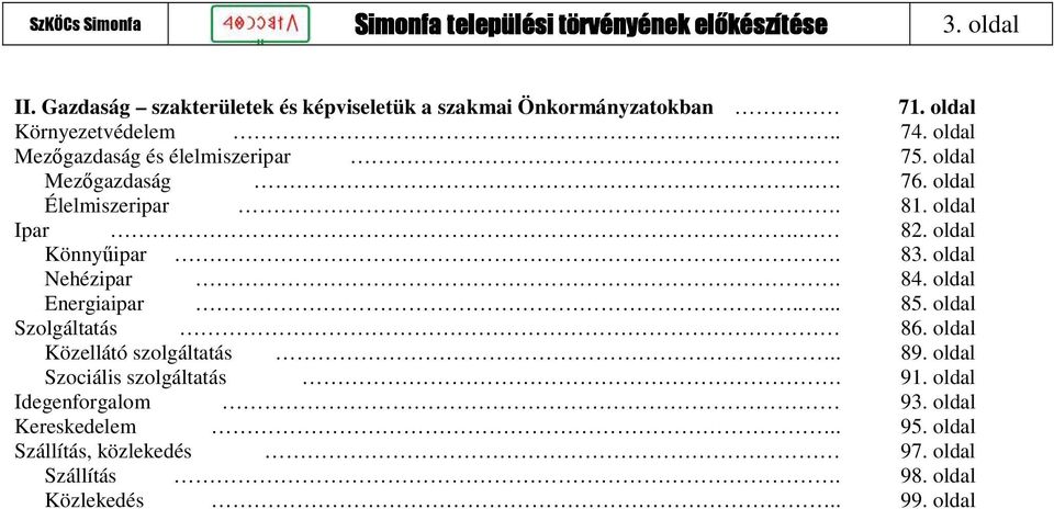 oldal Nehézipar. 84. oldal Energiaipar..... 85. oldal Szolgáltatás 86. oldal Közellátó szolgáltatás.. 89.