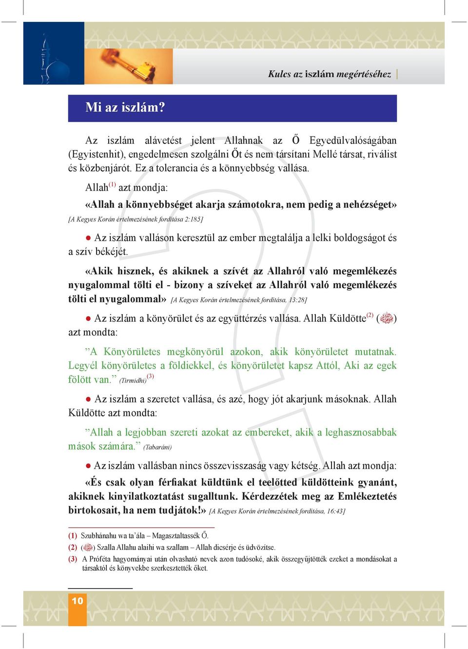 Allah (1) azt mondja: «Allah a könnyebbséget akarja számotokra, nem pedig a nehézséget» [A Kegyes Korán értelmezésének fordítása 2:185] Az iszlám valláson keresztül az ember megtalálja a lelki