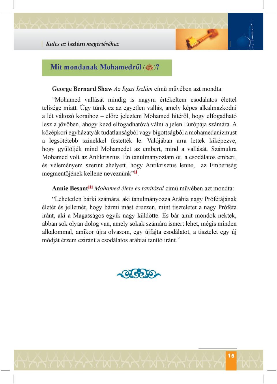 számára. A középkori egyházatyák tudatlanságból vagy bigottságból a mohamedanizmust a legsötétebb színekkel festették le.