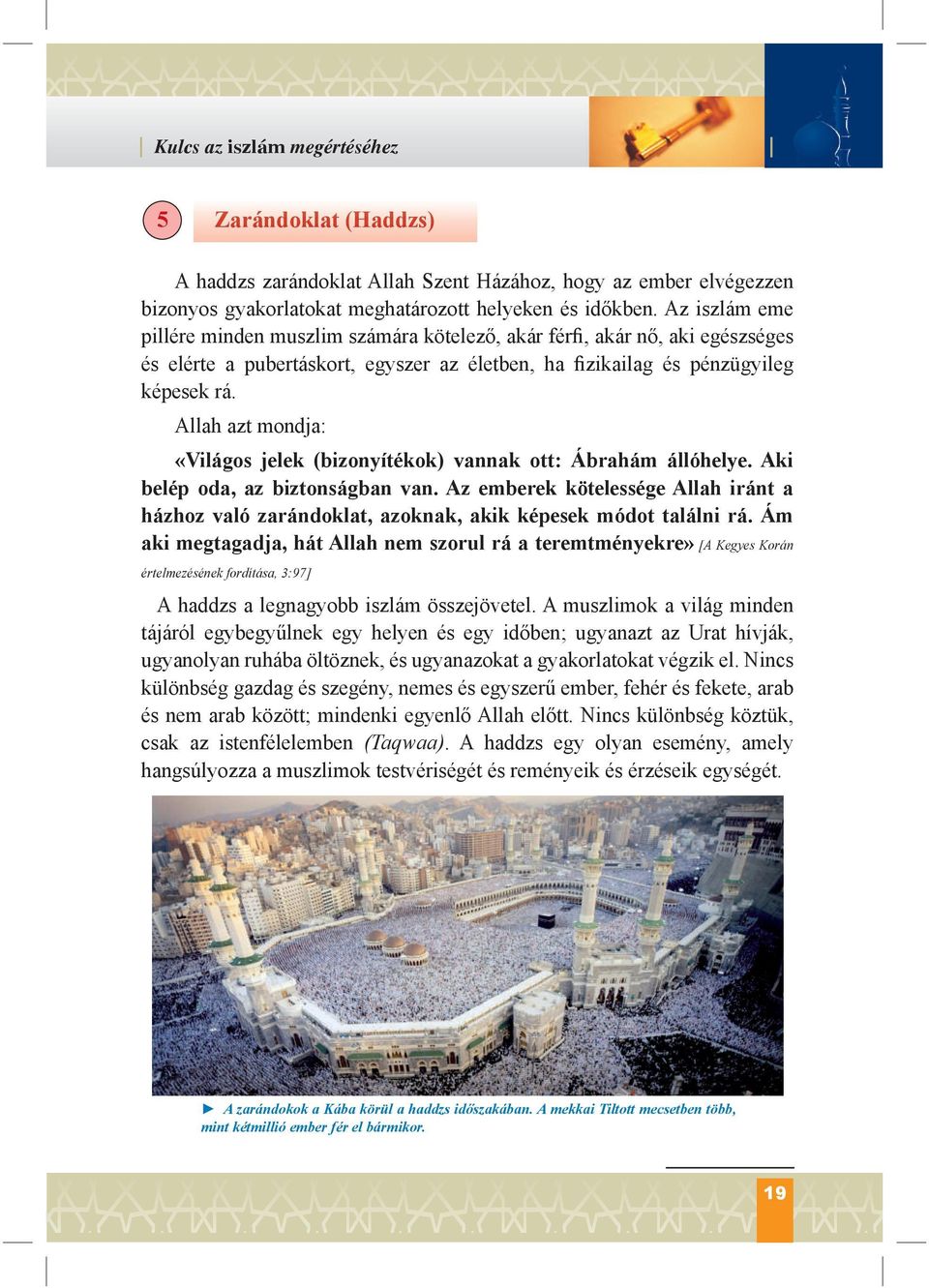 «Világos jelek (bizonyítékok) vannak ott: Ábrahám állóhelye. Aki belép oda, az biztonságban van. Az emberek kötelessége Allah iránt a házhoz való zarándoklat, azoknak, akik képesek módot találni rá.