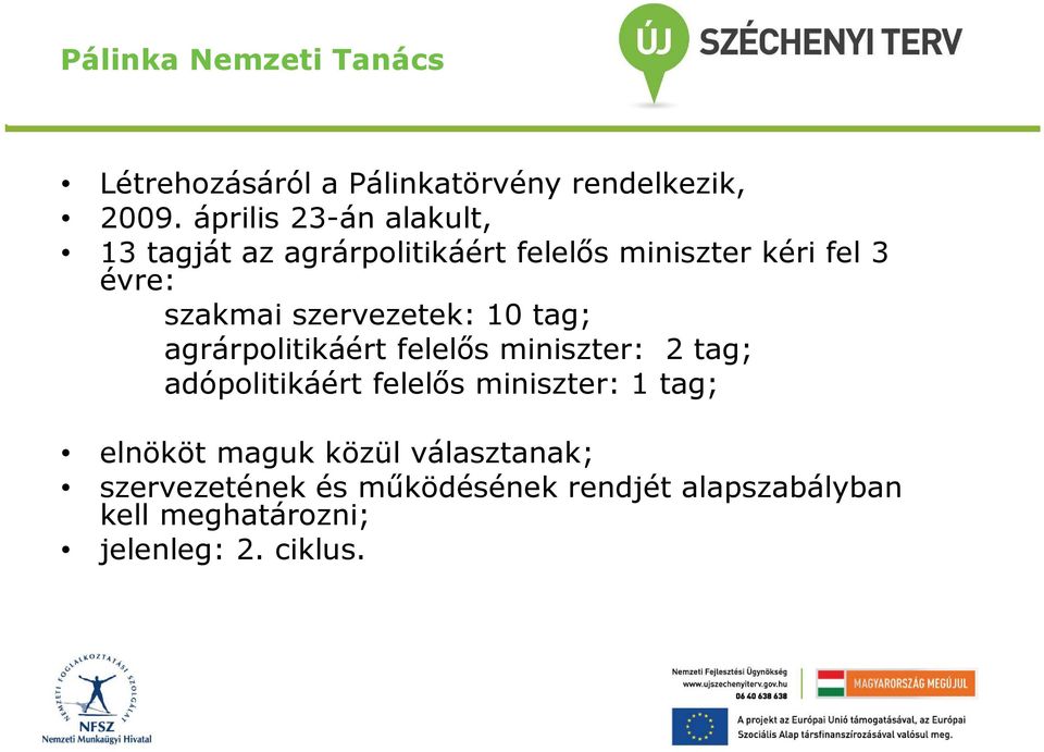 szervezetek: 10 tag; agrárpolitikáért felelős miniszter: 2 tag; adópolitikáért felelős miniszter: 1