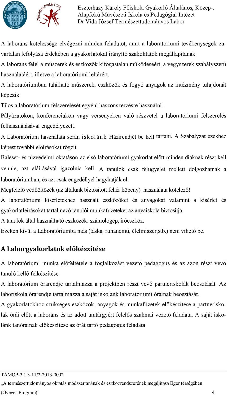 A laboratóriumban található műszerek, eszközök és fogyó anyagok az intézmény tulajdonát képezik. Tilos a laboratórium felszerelését egyéni haszonszerzésre használni.