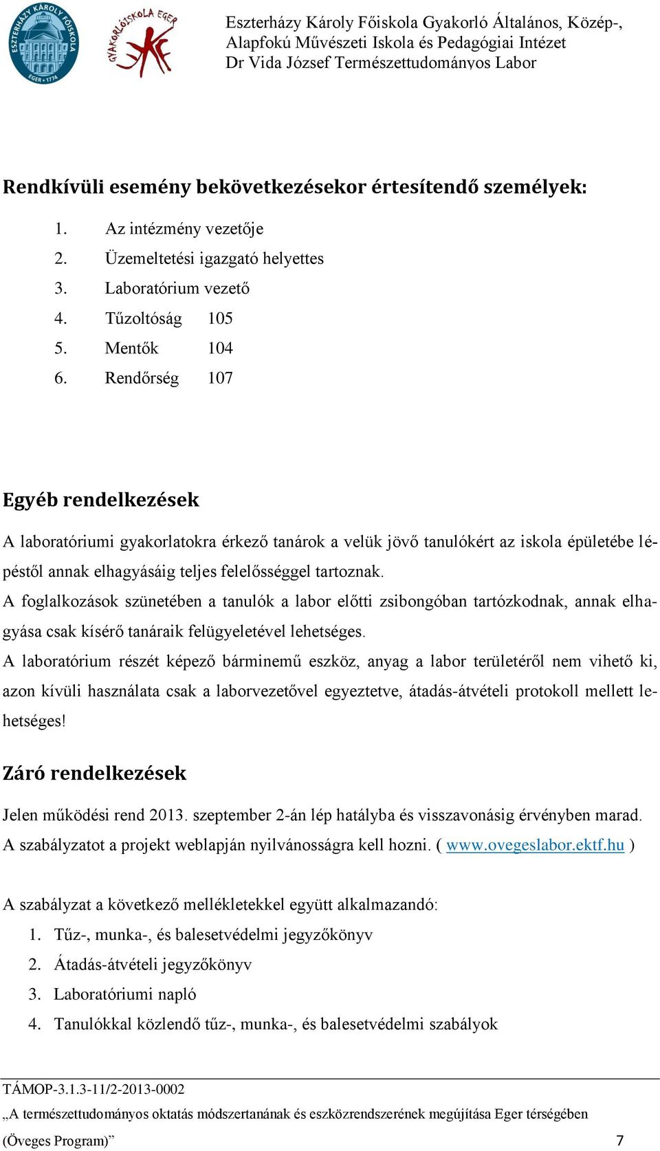 A foglalkozások szünetében a tanulók a labor előtti zsibongóban tartózkodnak, annak elhagyása csak kísérő tanáraik felügyeletével lehetséges.