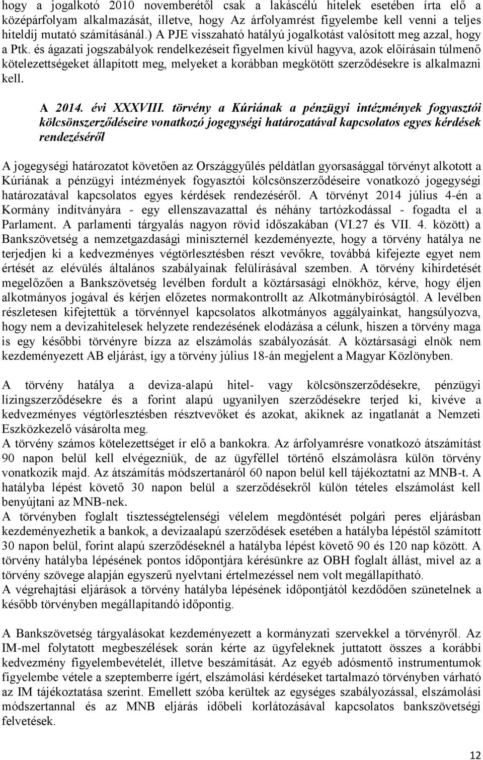 és ágazati jogszabályok rendelkezéseit figyelmen kívül hagyva, azok előírásain túlmenő kötelezettségeket állapított meg, melyeket a korábban megkötött szerződésekre is alkalmazni kell. A 2014.