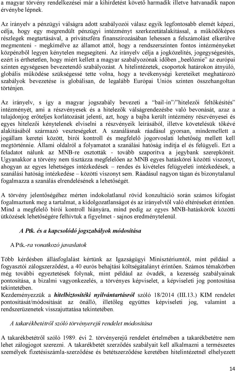 megtartásával, a privátszféra finanszírozásában lehessen a felszámolást elkerülve megmenteni - megkímélve az államot attól, hogy a rendszerszinten fontos intézményeket közpénzből legyen kénytelen