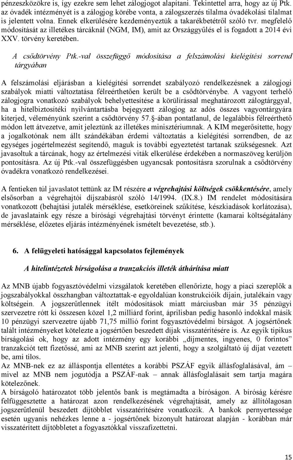 megfelelő módosítását az illetékes tárcáknál (NGM, IM), amit az Országgyűlés el is fogadott a 2014 évi XXV. törvény keretében. A csődtörvény Ptk.