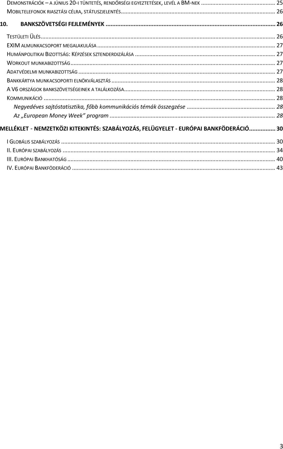 .. 27 BANKKÁRTYA MUNKACSOPORTI ELNÖKVÁLASZTÁS... 28 A V6 ORSZÁGOK BANKSZÖVETSÉGEINEK A TALÁLKOZÁSA... 28 KOMMUNIKÁCIÓ... 28 Negyedéves sajtóstatisztika, főbb kommunikációs témák összegzése.