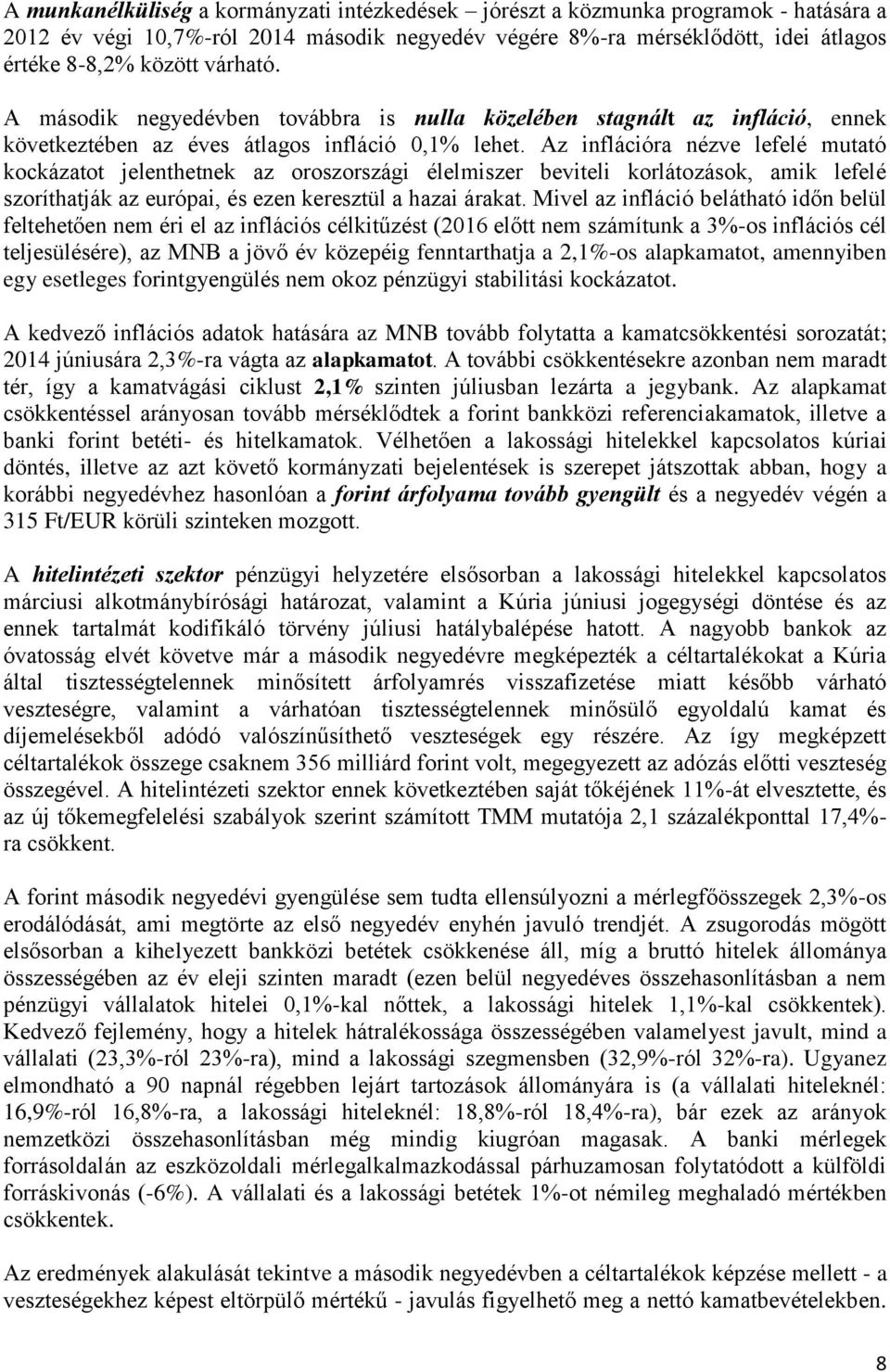 Az inflációra nézve lefelé mutató kockázatot jelenthetnek az oroszországi élelmiszer beviteli korlátozások, amik lefelé szoríthatják az európai, és ezen keresztül a hazai árakat.