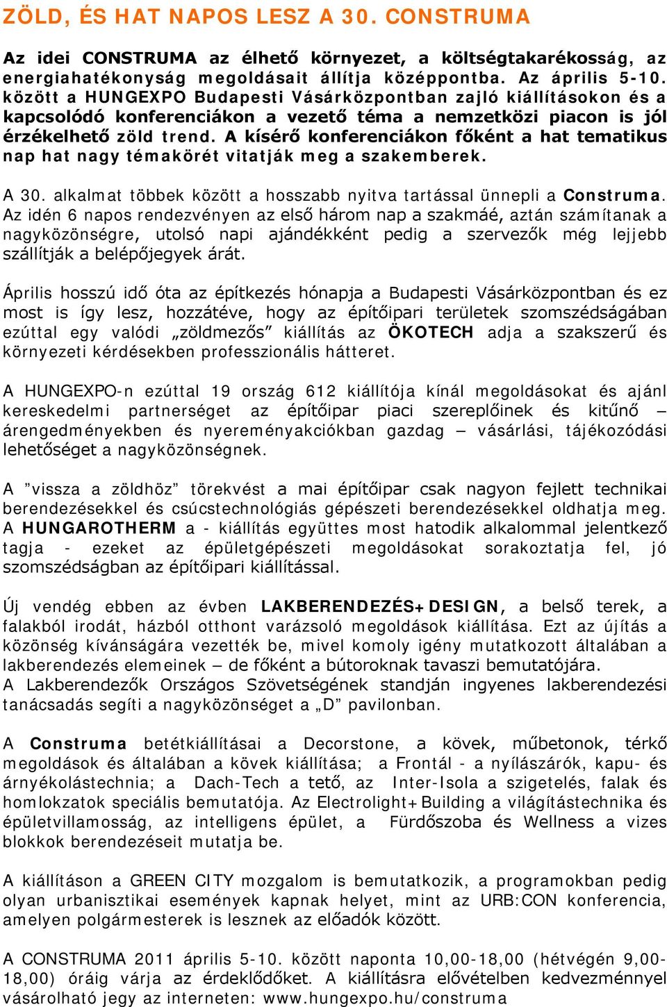 A kísérő konferenciákon főként a hat tematikus nap hat nagy témakörét vitatják meg a szakemberek. A 30. alkalmat többek között a hosszabb nyitva tartással ünnepli a Construma.