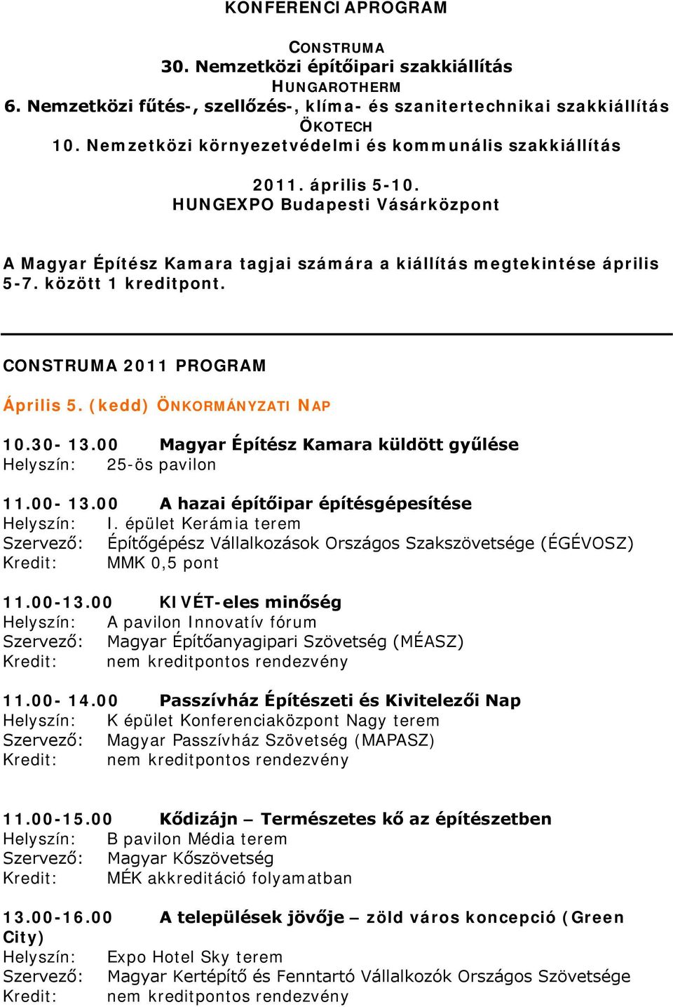 között 1 kreditpont. CONSTRUMA 2011 PROGRAM Április 5. (kedd) ÖNKORMÁNYZATI NAP 10.30-13.00 Magyar Építész Kamara küldött gyűlése Helyszín: 25-ös pavilon 11.00-13.