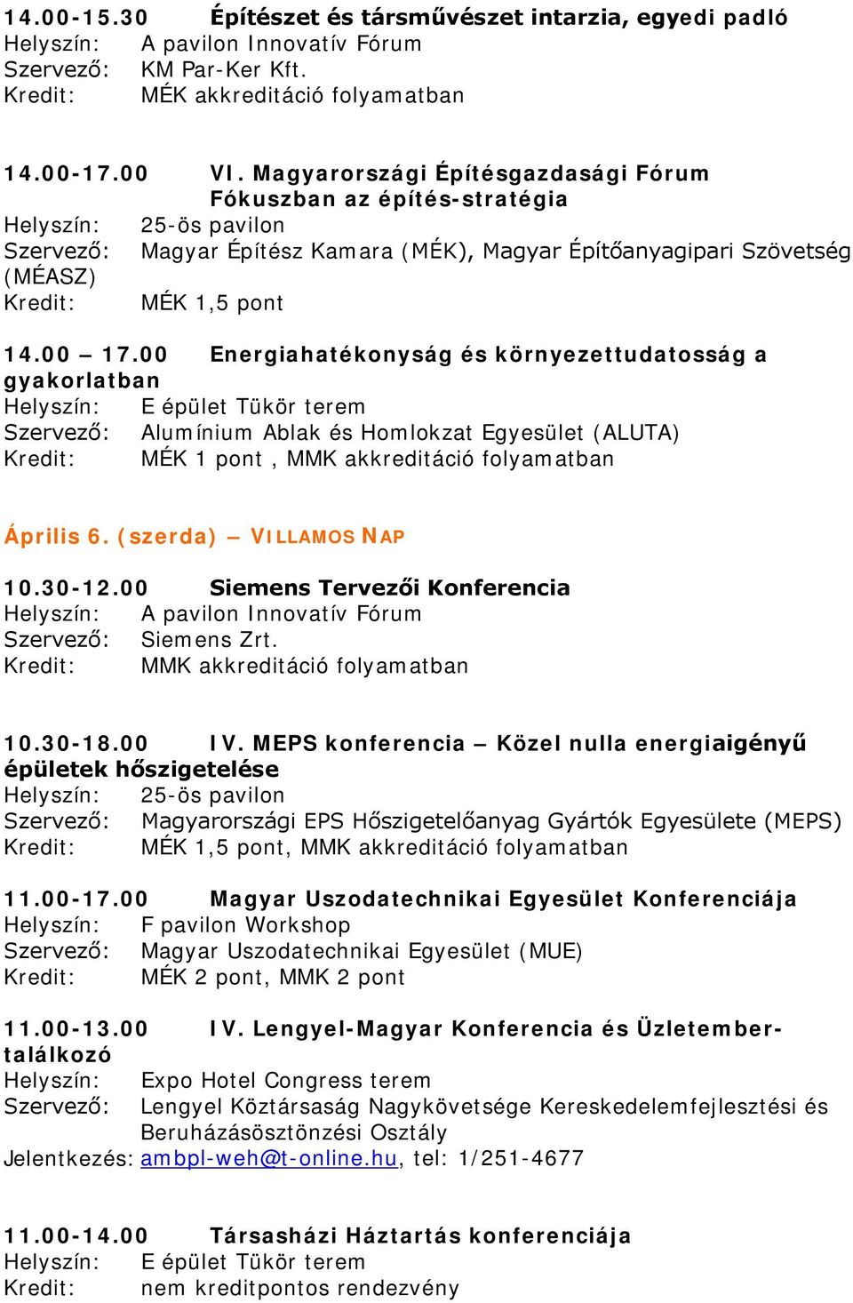 00 Energiahatékonyság és környezettudatosság a gyakorlatban Helyszín: E épület Tükör terem Szervező: Alumínium Ablak és Homlokzat Egyesület (ALUTA) Kredit: MÉK 1 pont, MMK akkreditáció folyamatban