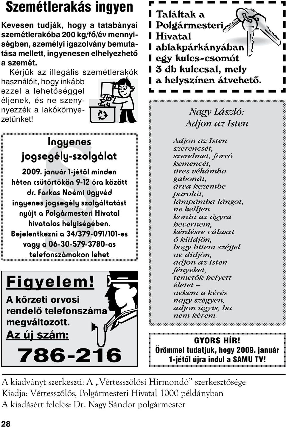 január 1-jétől minden héten csütörtökön 9-12 óra között dr. Farkas Noémi ügyvéd ingyenes jogsegély szolgáltatást nyújt a Polgármesteri Hivatal hivatalos helyiségében.