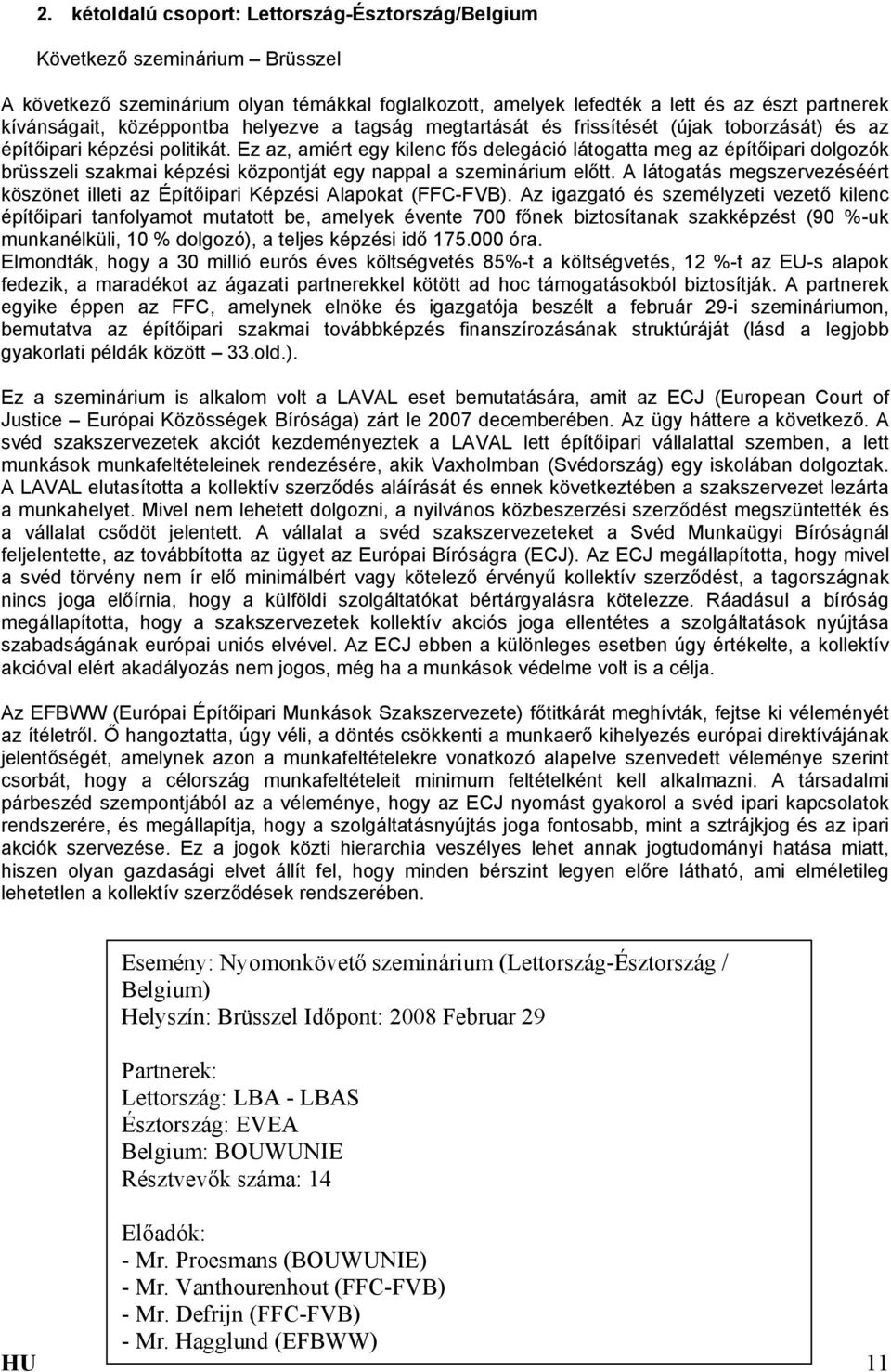 Ez az, amiért egy kilenc fős delegáció látogatta meg az építőipari dolgozók brüsszeli szakmai képzési központját egy nappal a szeminárium előtt.