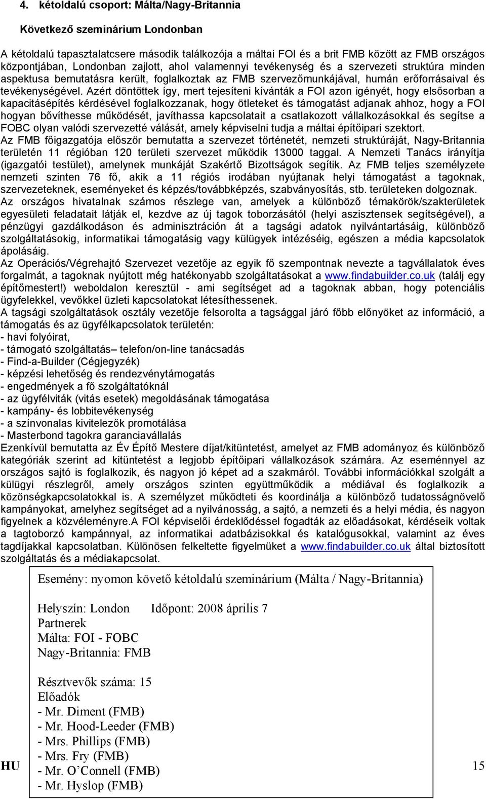 Azért döntöttek így, mert tejesíteni kívánták a FOI azon igényét, hogy elsősorban a kapacitásépítés kérdésével foglalkozzanak, hogy ötleteket és támogatást adjanak ahhoz, hogy a FOI hogyan bővíthesse