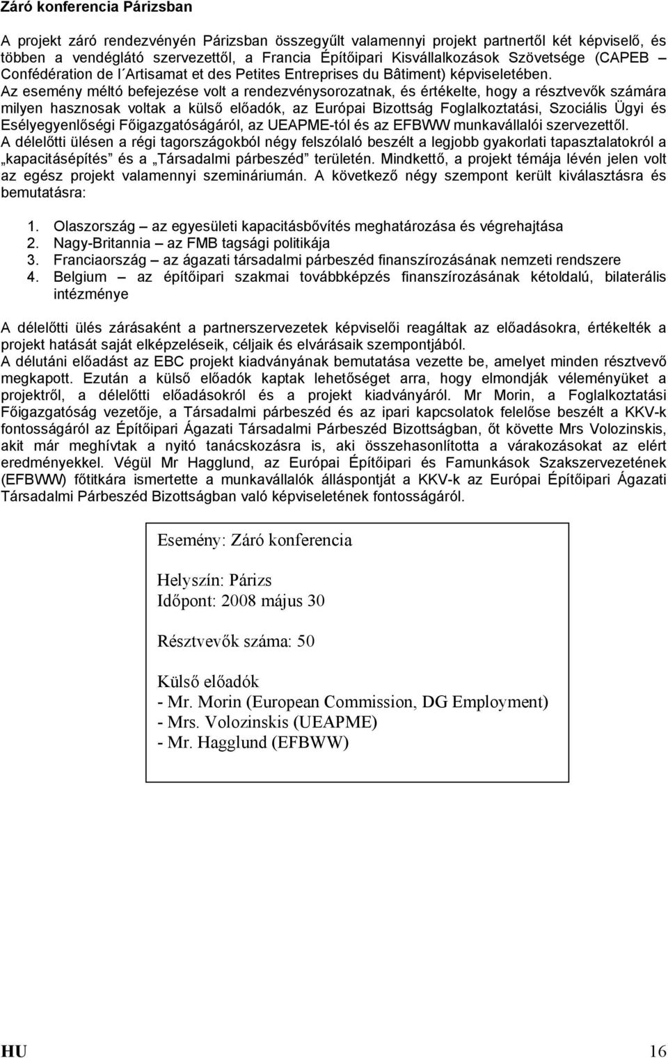 Az esemény méltó befejezése volt a rendezvénysorozatnak, és értékelte, hogy a résztvevők számára milyen hasznosak voltak a külső előadók, az Európai Bizottság Foglalkoztatási, Szociális Ügyi és