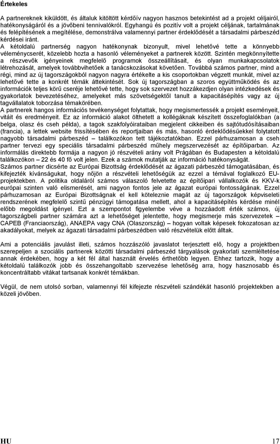 A kétoldalú partnerség nagyon hatékonynak bizonyult, mivel lehetővé tette a könnyebb véleménycserét, közelebb hozta a hasonló véleményeket a partnerek között.